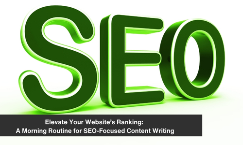 Elevate Your Website’s Ranking: A Morning Routine for SEO-Focused Content Writing